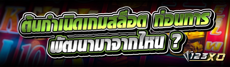 ต้นกำเนิดเกมสล็อต ก่อนการพัฒนา