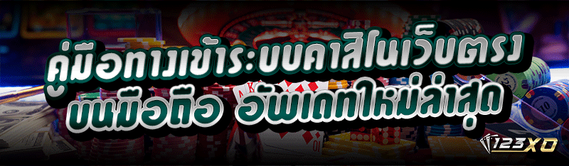 คู่มือ ทางเข้าระบบคาสิโนเว็บตรง บนมือถือ อัพเดทใหม่ล่าสุด